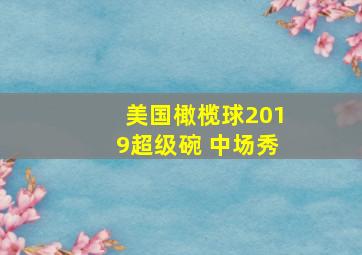 美国橄榄球2019超级碗 中场秀